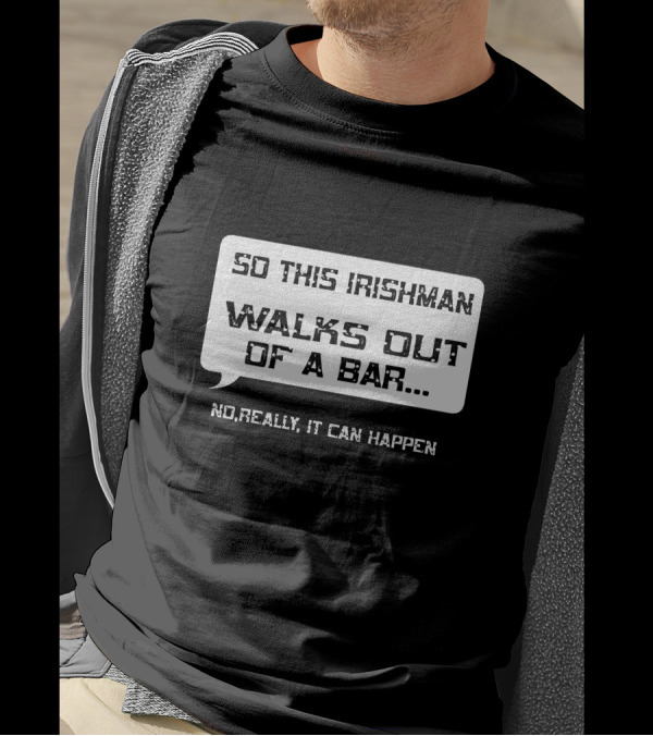 So This Irishman Walks Out Of A Bar No Really It Can Happen T-Shirt