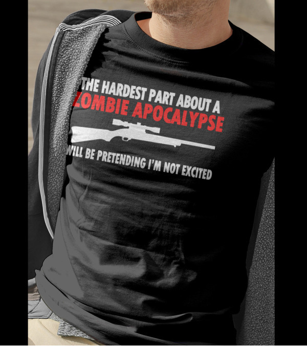 The Hardest Part About A Zombie Apocalypse Will Be Pretending I'm Not Excited Rifle T-Shirt