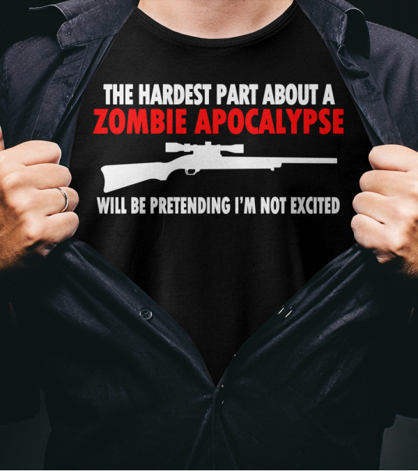 The Hardest Part About A Zombie Apocalypse Will Be Pretending I'm Not Excited Rifle T-Shirt