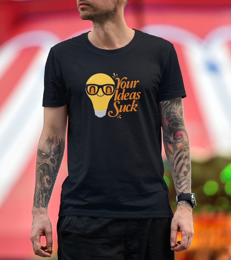 Your Ideas Suck T-Shirt