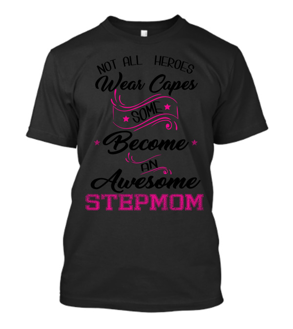 NOT ALL HEROES WEAR CAPES SOME BECOME AN AWESOME STEPMOM T-Shirt