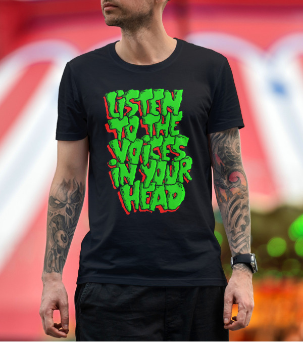 Premium T-Shirt: LISTEN TO THE VOICES IN YOUR HEAD T-Shirt LISTEN TO THE VOICES IN YOUR HEAD T-Shirt