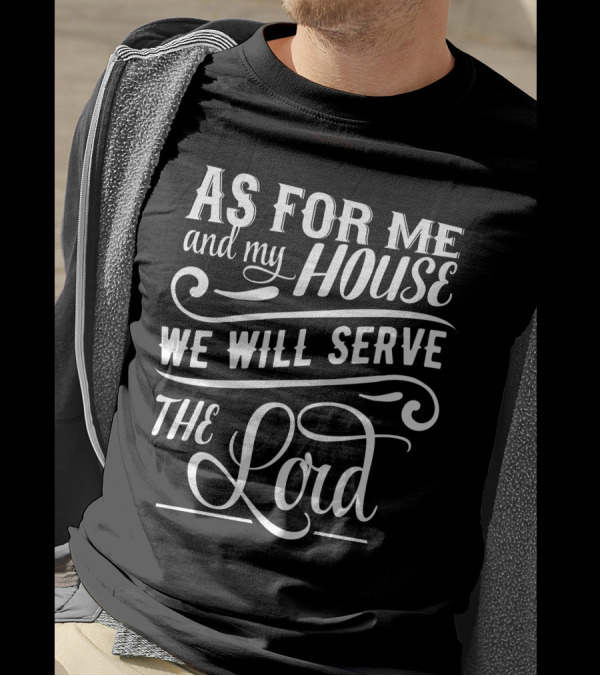As For Me And My House We Will Serve The Lord T-Shirt