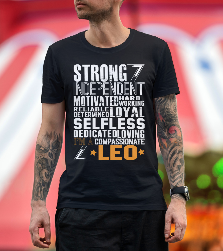 Strong Independent Motivated Hardworking Loyal Selfless Dedicated Loving Compassionate I'm a Leo T-Shirt