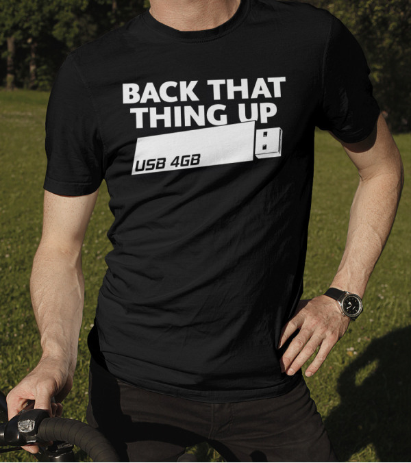 BACK THAT THING UP USB 4GB T-Shirt