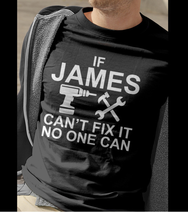 IF JAMES CAN'T FIX IT NO ONE CAN T-Shirt