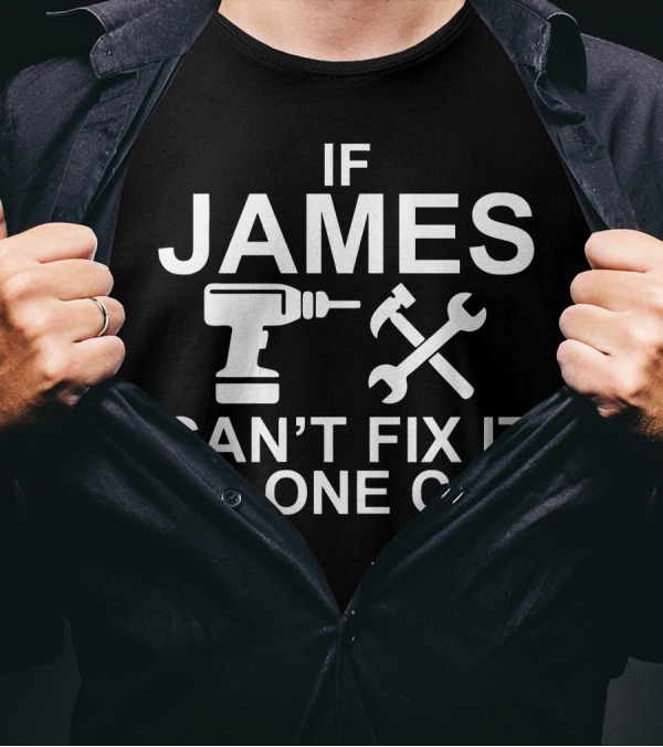 IF JAMES CAN'T FIX IT NO ONE CAN T-Shirt
