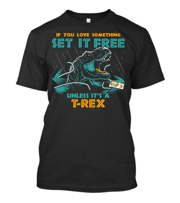 If You Love Something Set It Free Unless It's A T-Rex T-Shirt
