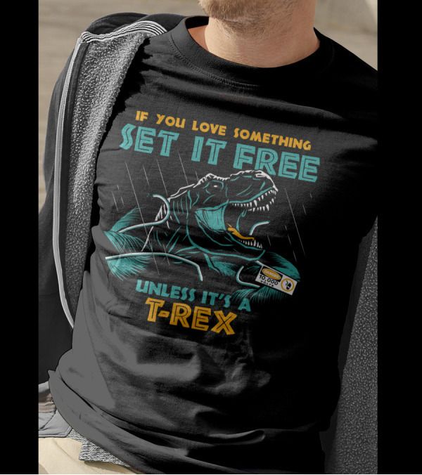 If You Love Something Set It Free Unless It's A T-Rex T-Shirt