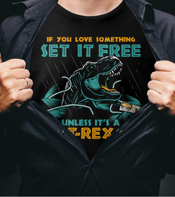 If You Love Something Set It Free Unless It's A T-Rex T-Shirt