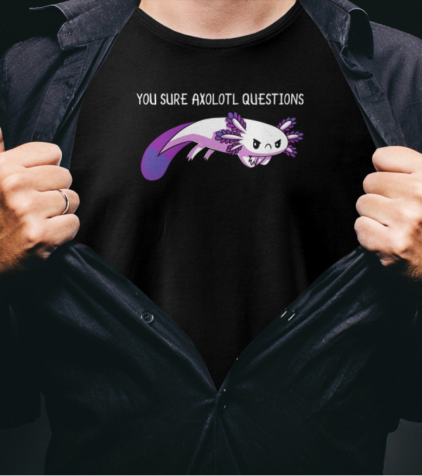 You Sure Axolotl Questions Cute Axolotl T-Shirt