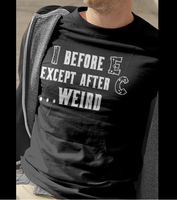 I Before E Except After C . Weird T-Shirt