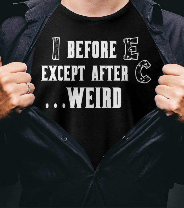 I Before E Except After C . Weird T-Shirt