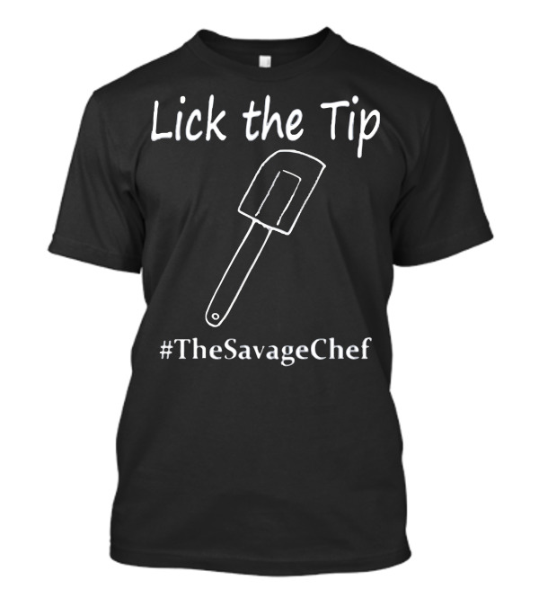 Lick The Tip Spatula #TheSavageChef T-Shirt