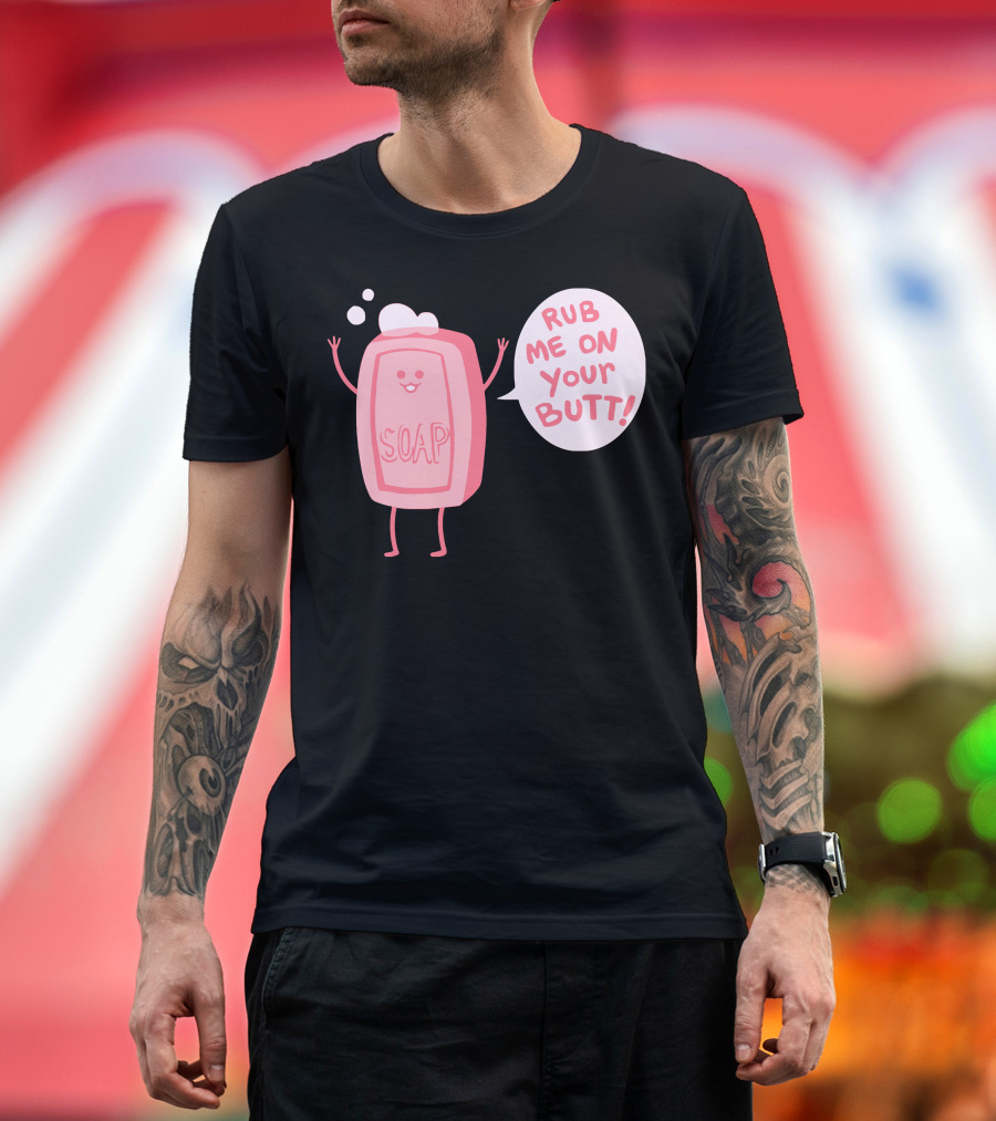 Lil Soap Rub Me On Your Butt T-Shirt