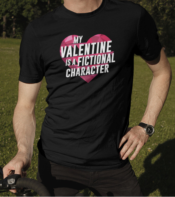 My Valentine Is A Fictional Character Heart T-Shirt