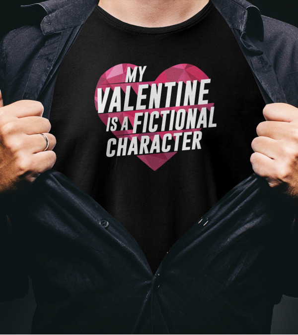 My Valentine Is A Fictional Character Heart T-Shirt