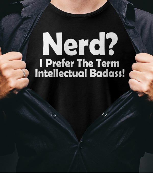 Nerd I Prefer The Term Intellectual Badass T-Shirt
