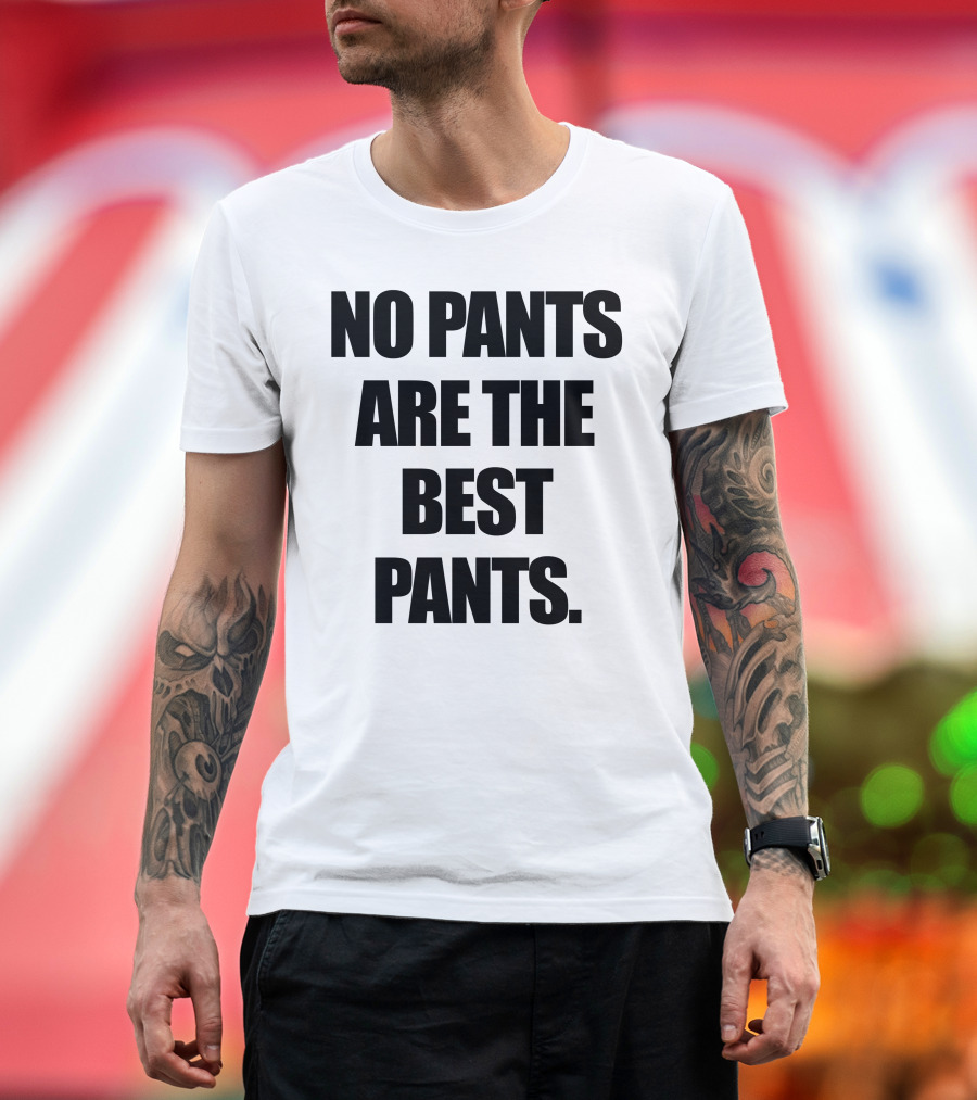 No Pants Are The Best Pants Bold Statement Top T-Shirt