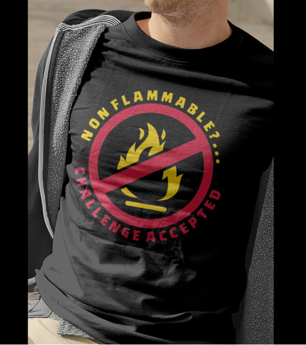 Non Flammable?. Challenge Accepted Fire T-Shirt