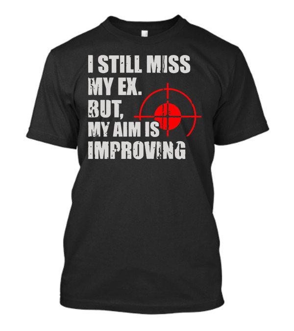 I Still Miss My Ex But My Aim Is Improving Target T-Shirt