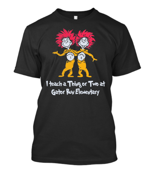 I Teach A Thing Or Two At Gator Run Elementary Dr. Seuss Thing 1 And Thing 2 T-Shirt