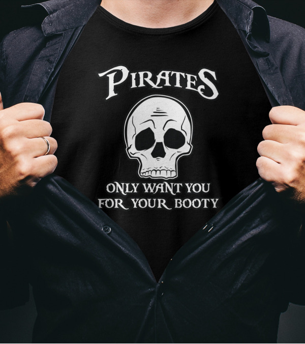 Pirates Skull Only Want You For Your Booty T-Shirt