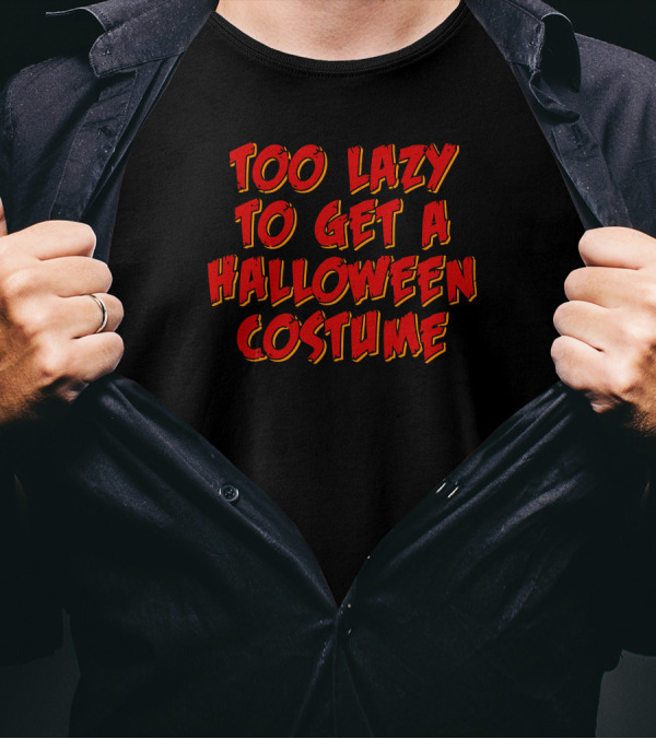 Too Lazy To Get A Halloween Costume T-Shirt