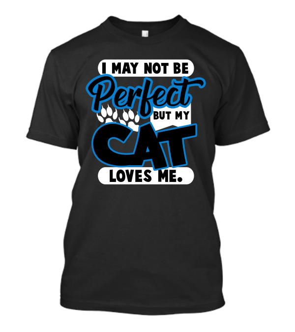 I May Not Be Perfect But My Cat Loves Me Paws T-Shirt