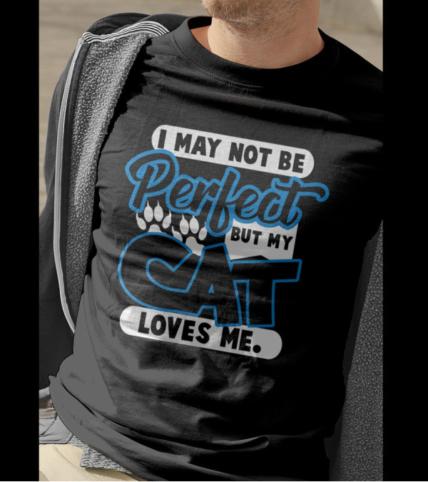 I May Not Be Perfect But My Cat Loves Me Paws T-Shirt