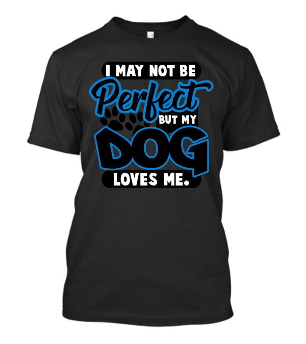 I May Not Be Perfect But My Dog Loves Me Paw Prints T-Shirt