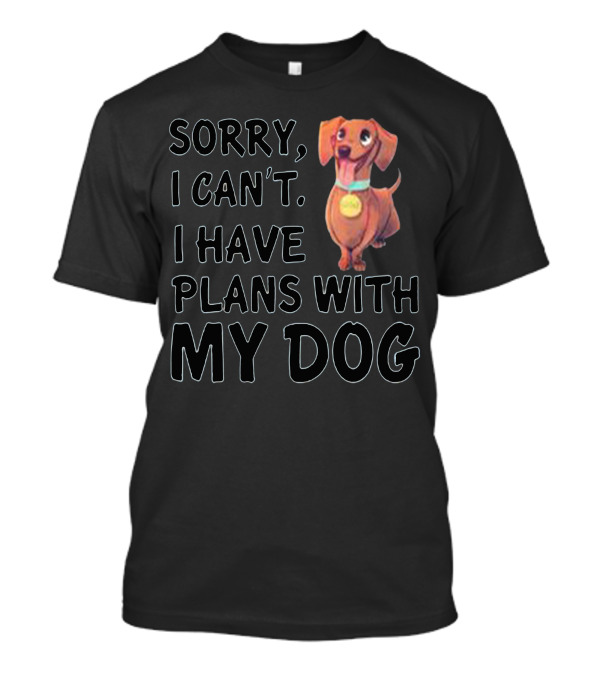 Sorry I Can’t I Have Plans With My Dog Cute Dachshund T-Shirt