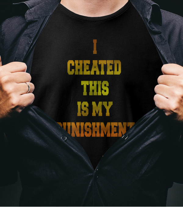 I Cheated This Is My Punishment Vintage Style Impactful Message T-Shirt