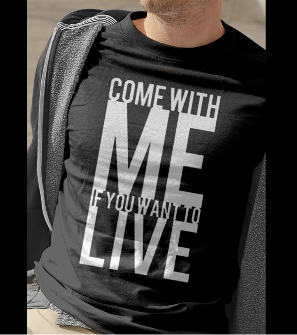 Come With Me If You Want To Live Terminator T-Shirt