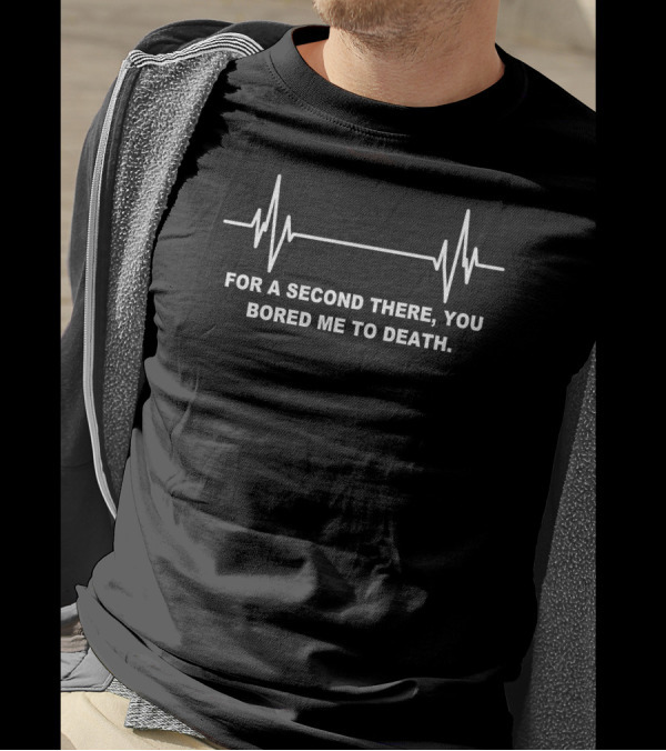For A Second There You Bored Me To Death ECG Line T-Shirt