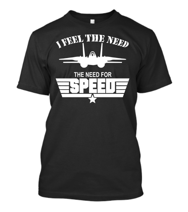 I Feel The Need The Need For Speed Top Gun Fighter Jet T-Shirt