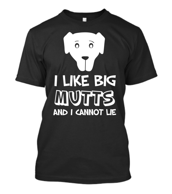I Like Big Mutts And I Cannot Lie Dog Face T-Shirt