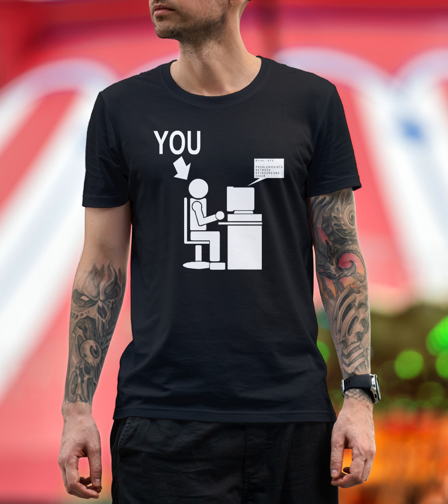 YOU Problem Exists Between Keyboard and Chair Geeks Computers Nerds T-Shirt