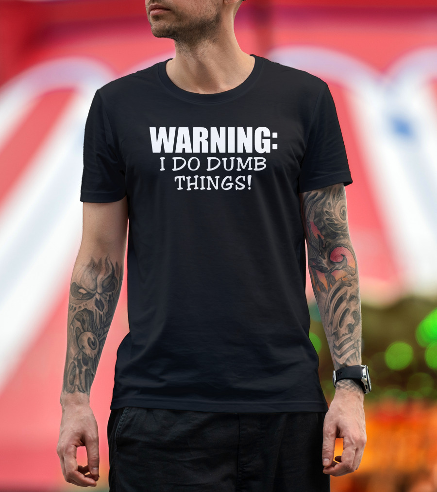 WARNING I DO DUMB THINGS T-Shirt