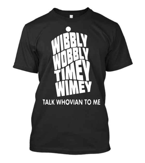 Wibbly Wobbly Timey Wimey Talk Whovian To Me Doctor Who Fan T-Shirt