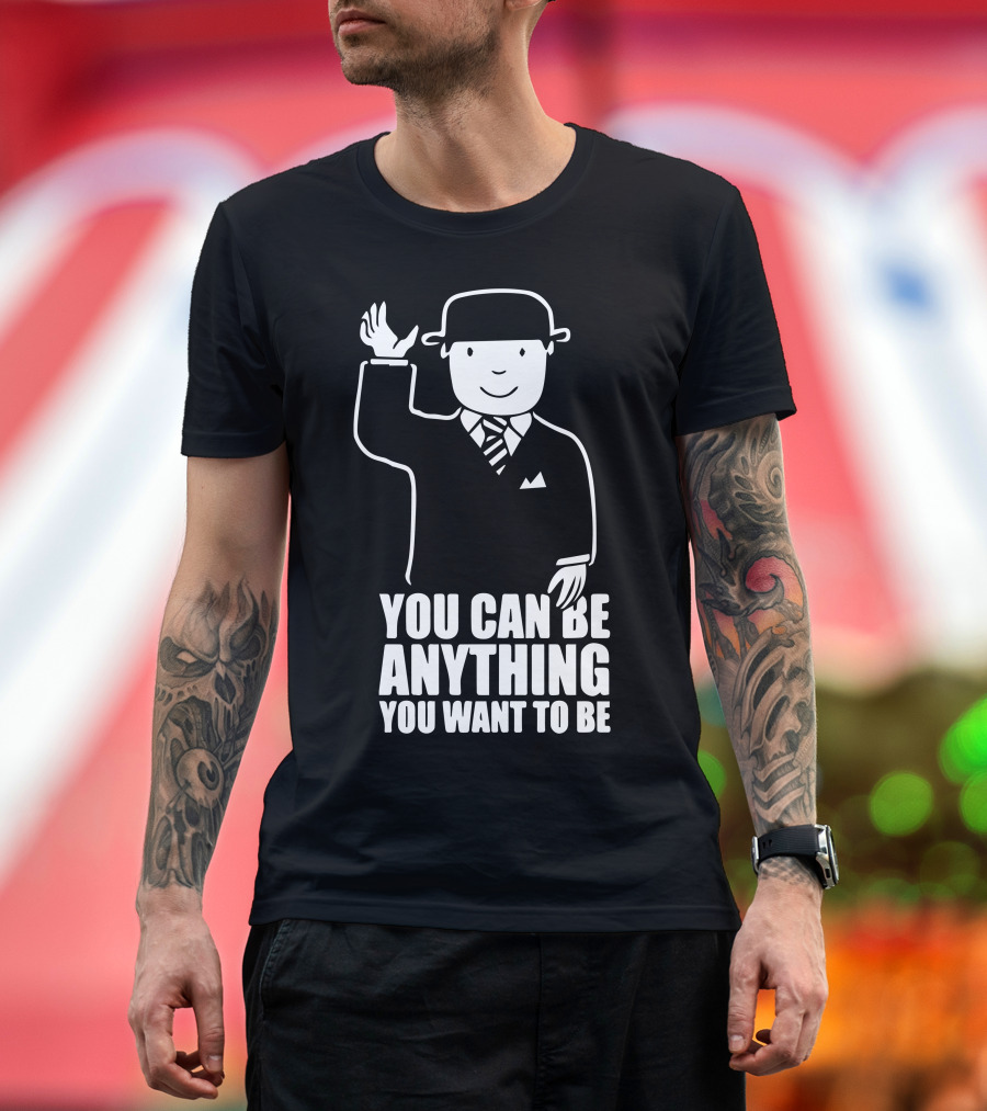 You Can Be Anything You Want to Be Gentleman with Bowler Hat and Tie T-Shirt