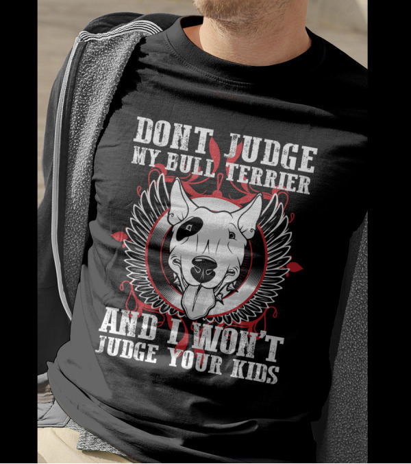DON'T JUDGE MY BULL TERRIER AND I WON'T JUDGE YOUR KIDS T-Shirt