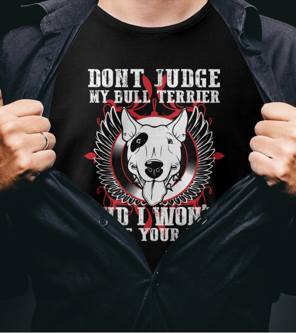 DON'T JUDGE MY BULL TERRIER AND I WON'T JUDGE YOUR KIDS T-Shirt