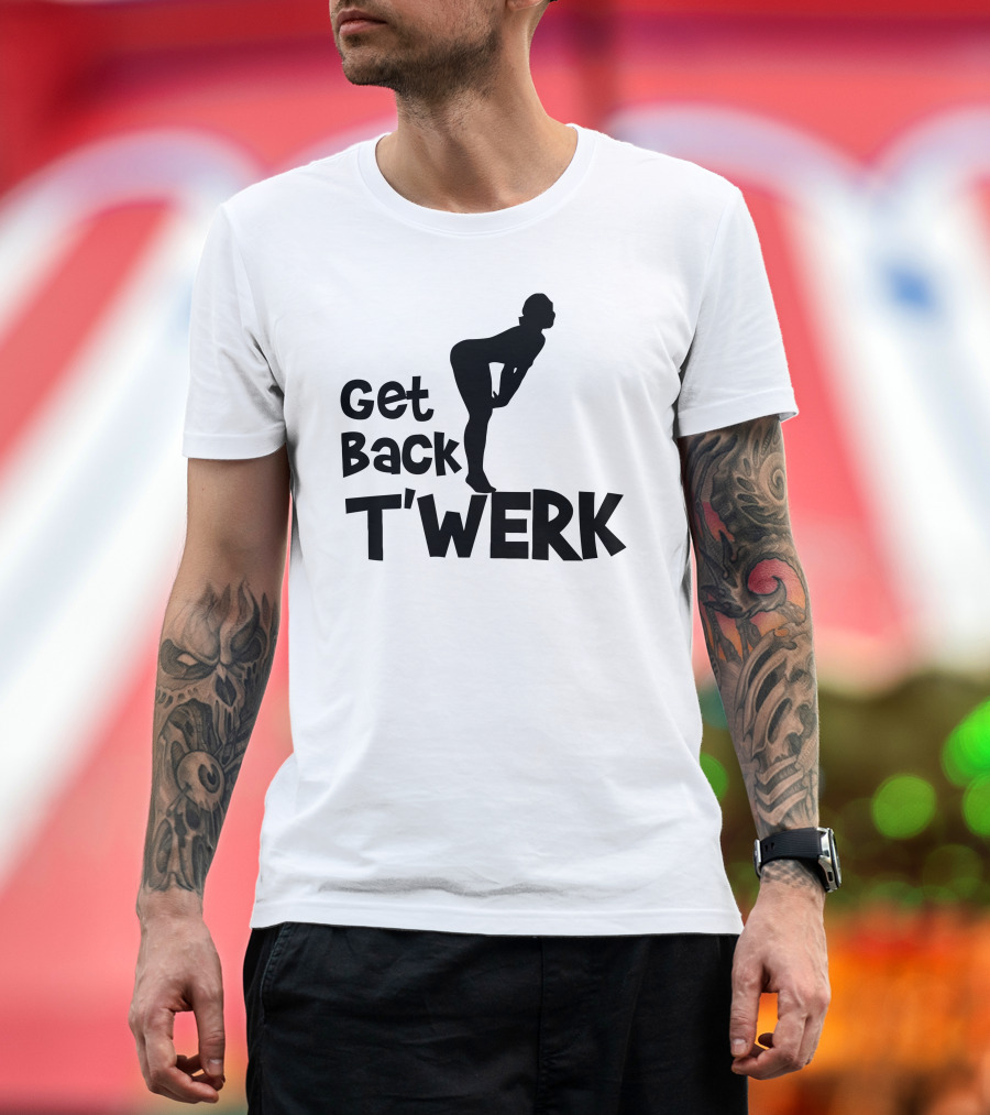 Get Back T'Werk T-Shirt