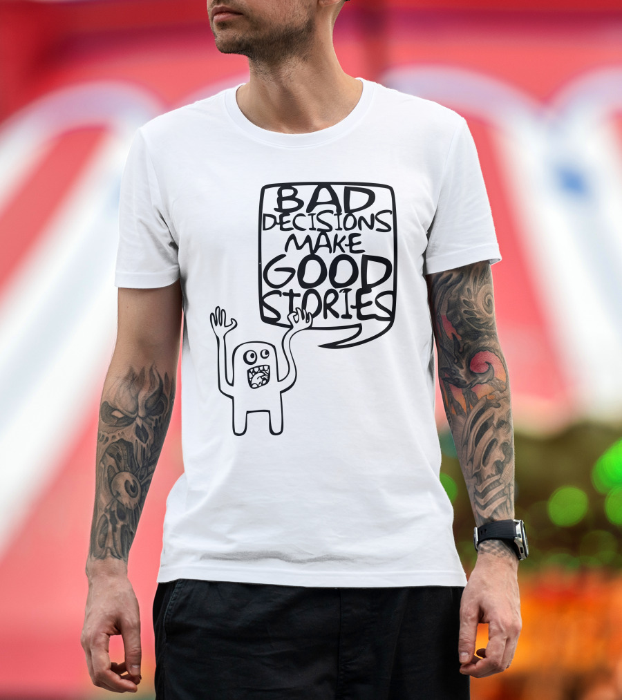 Bad Decisions Make Good Stories Monster Cartoon Speech Bubble T-Shirt
