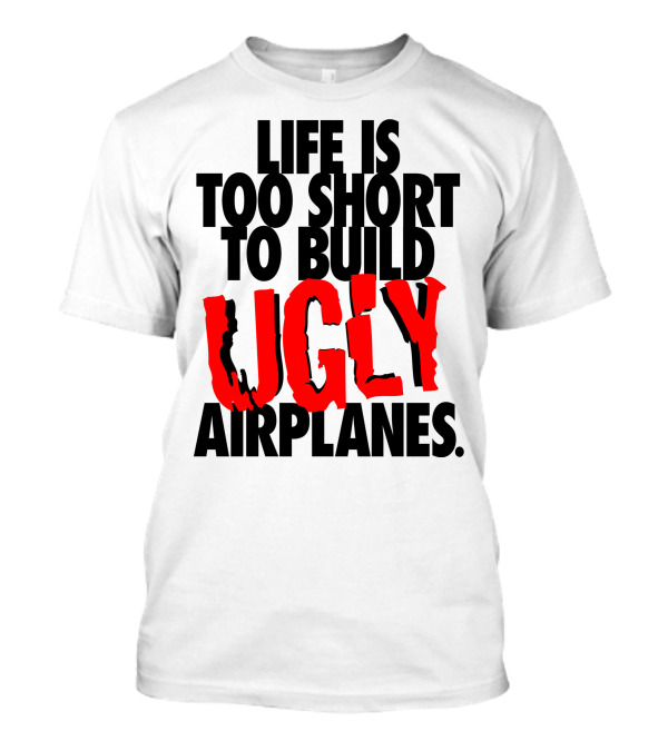 Life Is Too Short To Build Ugly Airplanes T-Shirt