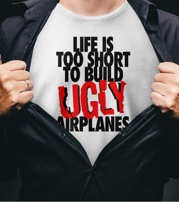 Life Is Too Short To Build Ugly Airplanes T-Shirt