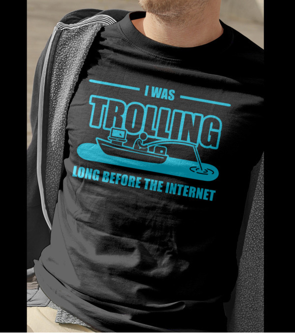 I Was Trolling Long Before The Internet T-Shirt
