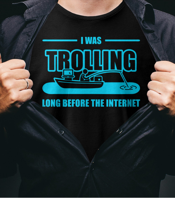 I Was Trolling Long Before The Internet T-Shirt