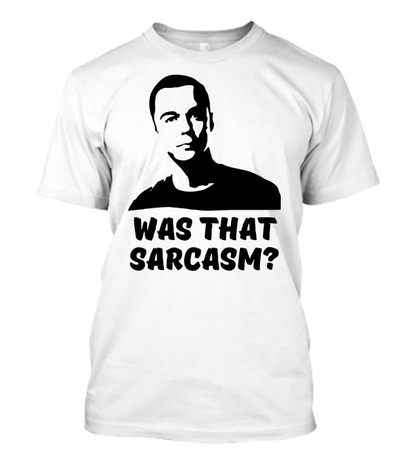 Was That Sarcasm? T-Shirt